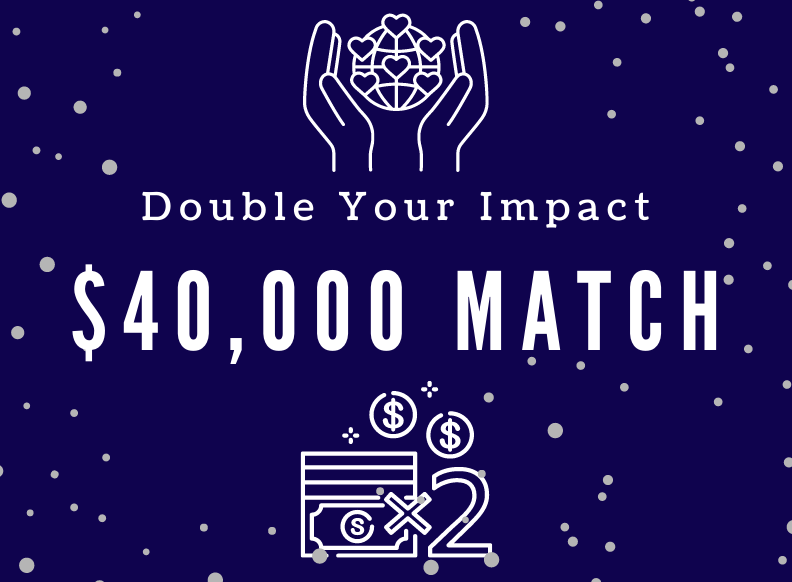 Double Your Impact – $40,000 Match